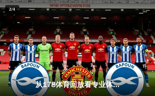 从178体育回放看专业体育资讯网的三大核心价值 - 2