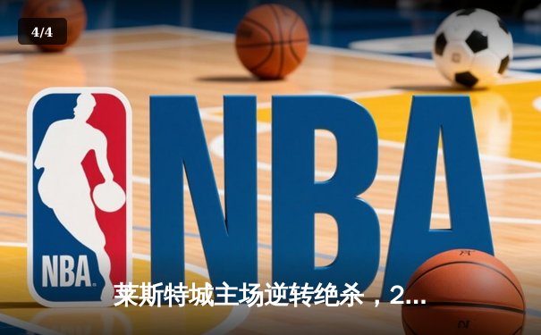 莱斯特城主场逆转绝杀，2-1力克南安普顿重返英超前四 - 4