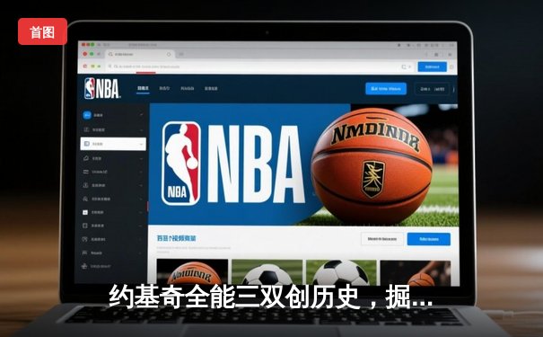 约基奇全能三双创历史，掘金抢七险胜森林狼挺进西决