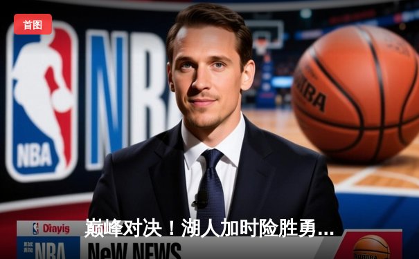 巅峰对决！湖人加时险胜勇士，詹姆斯40+三双创历史纪录